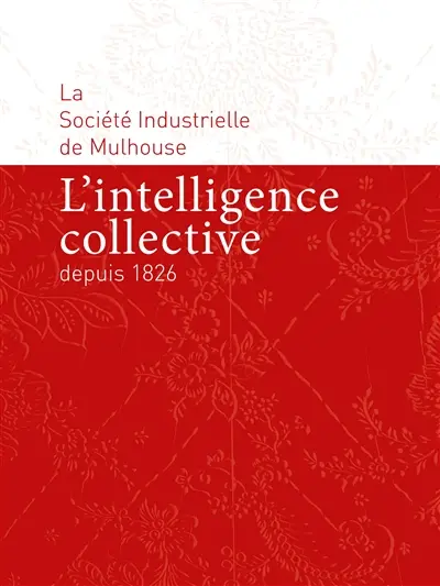 La Société industrielle de Mulhouse : l'intelligence collective depuis 1826