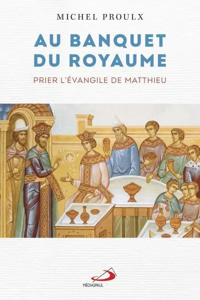 Au banquet du Royaume : Prier l'évangile de Matthieu