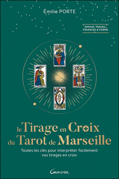 Le tirage en croix du tarot de Marseille : toutes les clés pour interpréter facilement vos tirages en croix : amour, travail, finances & forme