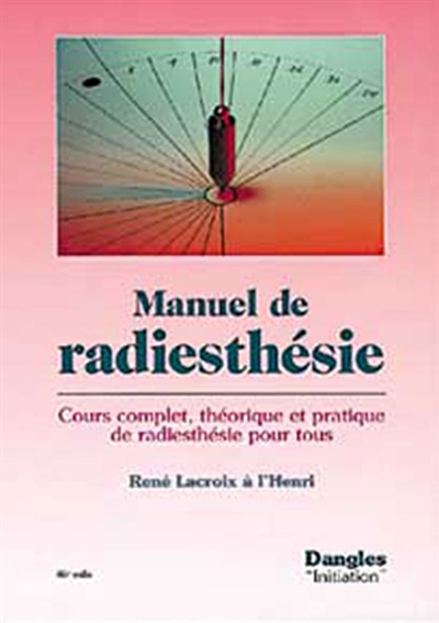 Manuel de radiesthésie : cours complet, théorique et pratique, de radiesthésie pour tous