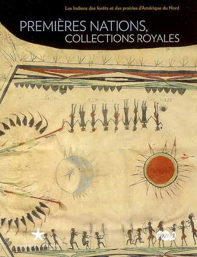 Premières nations, collections royales : les Indiens des forêts et des prairies d'Amérique du Nord : exposition, Paris, Musée du quai Branly, 13 février au 13 mai 2007