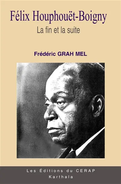 Félix Houphouët-Boigny. Vol. 3. La fin et la suite : biographie