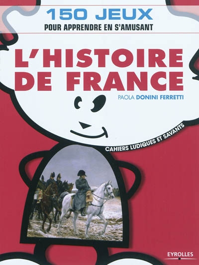 L'histoire de France : 150 jeux pour apprendre en s'amusant