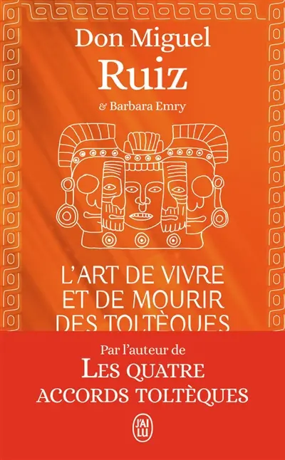 L'art de vivre et de mourir des Toltèques : le livre pour comprendre la sagesse toltèque