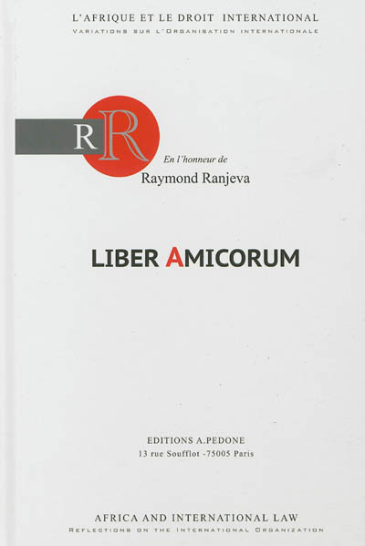 Liber amicorum, en l'honneur de Raymond Ranjeva : l'Afrique et le droit international : variations sur l'organisation internationale. Africa and international law : reflections on the international organization