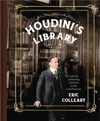 Houdini´s Library : Inside the Spellbinding Collections of the Great Illusionist
