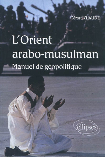 L'Orient arabo-musulman : manuel de géopolitique