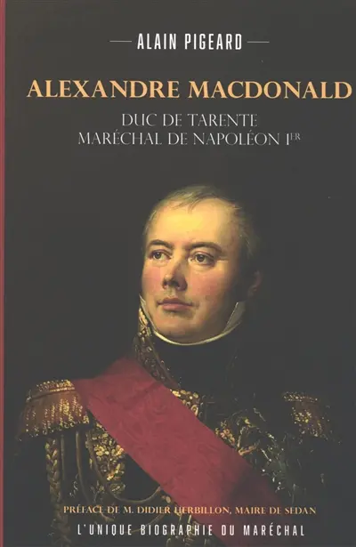 Alexandre Macdonald : duc de Tarente, maréchal de Napoléon Ier