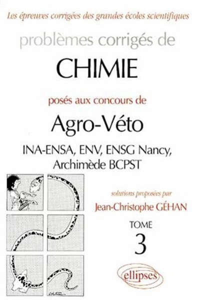Problèmes corrigés de chimie posés aux concours de agro-véto. Vol. 3. INA-ENSA, ENV, ENSG Nancy, Archimède BCPST