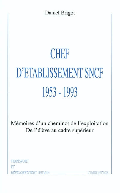 Chef d'établissement SNCF, 1953-1993 : mémoires d'un cheminot de l'Exploitation : de l'élève au cadre supérieur