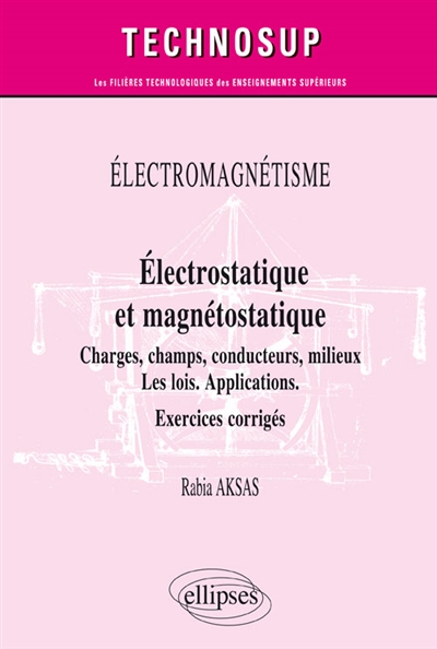 Electromagnétisme : électrostatique et magnétostatique, charges, champs, milieux matériels : les lois, applications, exercices corrigés