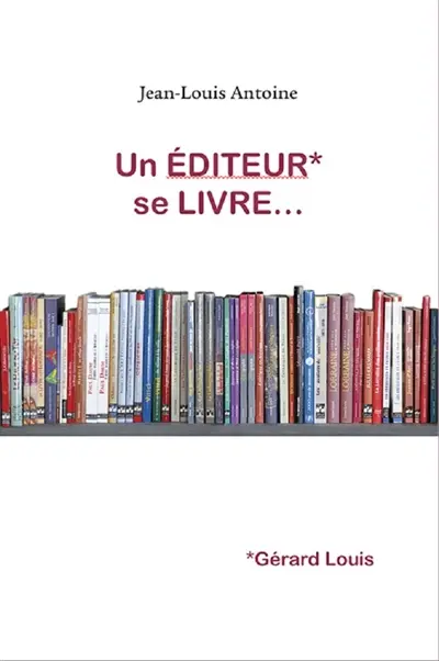 Un éditeur se livre... : Gérard Louis