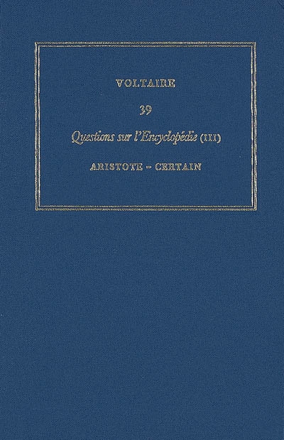 Les oeuvres complètes de Voltaire. Vol. 39. Questions sur l'Encyclopédie, par des amateurs. Vol. 3. Aristote-certain