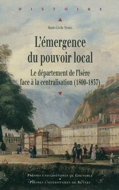 L'émergence du pouvoir local : le département de l'Isère face à la centralisation (1800-1837)