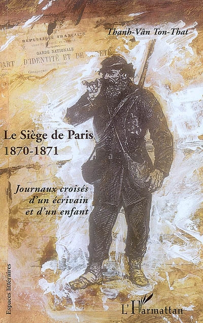 Le siège de Paris (20 septembre 1870-30 janvier 1871) : journaux croisés d'un écrivain et d'un enfant