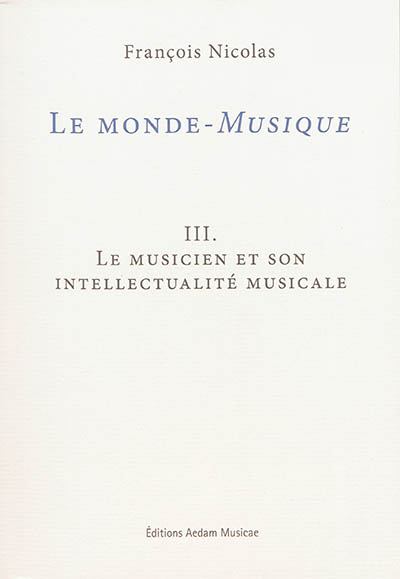 Le monde-musique. Vol. 3. Le musicien et son intellectualité musicale