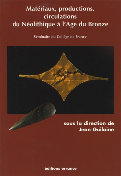 Matériaux, production, circulation du néolithique à l'âge du bronze : séminaires du Collège de France