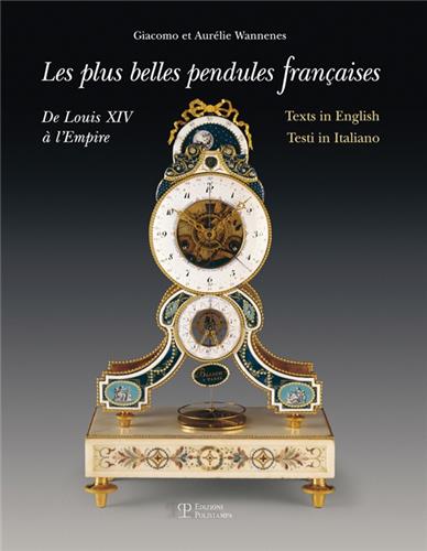 Les plus belles pendules françaises : de Louis XIV à l'Empire. The finest french pendulum-clocks : from Louis XIV to the Empire. Le più belle pendole francesi : da Luigi XIV all'Impero