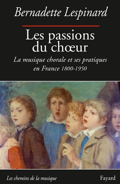 Les passions du choeur : la musique chorale et ses pratiques en France : 1800-1950