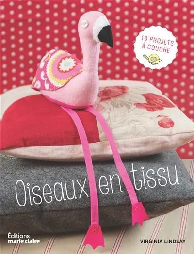 Oiseaux en tissu : 18 projets à coudre