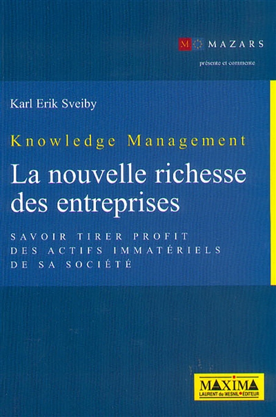 Knowledge management : la nouvelle richesse des entreprises : savoir tirer profit des actifs immatériels de sa société