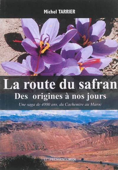 La route du safran : des origines à nos jours : une saga de 4.000 ans, du Cachemire au Maroc