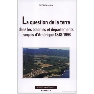 La question de la terre dans les colonies et départements français d'Amérique 1848-1998