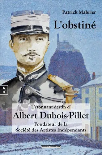 L'obstiné : l'étonnant destin d'Albert Dubois-Pillet, fondateur de la Société des artistes indépendants
