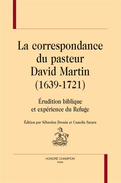 La correspondance du pasteur David Martin (1639-1721) : érudition biblique et expérience de Refuge