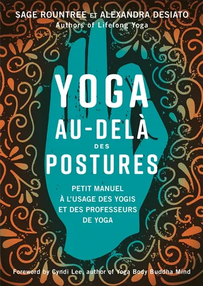 Yoga au-delà des postures : petit manuel à l'usage des professeurs de yoga et des yogis expérimentés