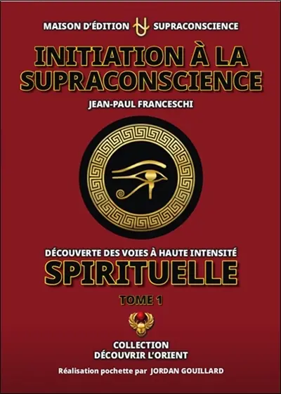 Initiation à la supraconscience : découverte des voies à haute intensité spirituelle. Vol. 1