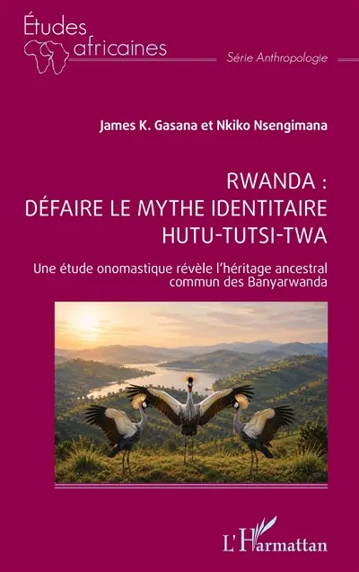 Rwanda : défaire le mythe identitaire Hutu-Tutsi-Twa : une étude onomastique révèle l'héritage ancestral commun des Banyarwanda