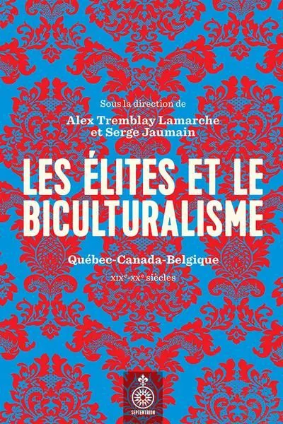 Les élites et le biculturalisme : Québec-Canada-Belgique, XIXe-XXe siècles