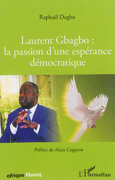 Laurent Gbagbo : la passion d'une espérance démocratique