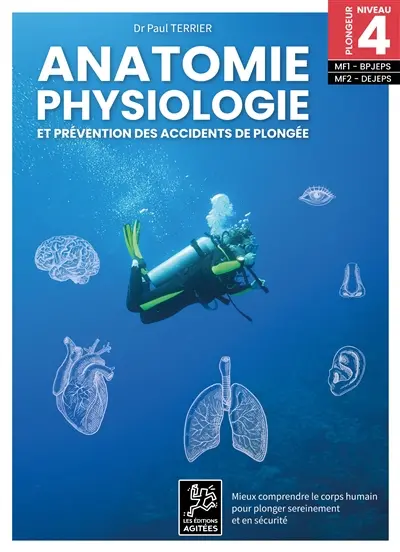 Anatomie, physiologie et prévention des accidents de plongée : mieux comprendre le corps humain pour plonger sereinement et en sécurité : plongeur niveau 4, MF1, BPJEPS, MF2, DEJEPS