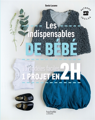 Les Indispensables De Bebe 10 Modeles Faciles 1 Projet En 2 H De L Auteur Sonia Lucano Livre Travaux Manuels Lire Demain