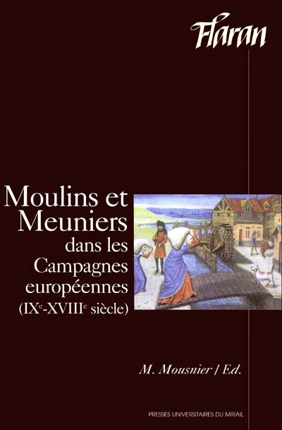 Moulins et meuniers dans les campagnes européennes (IXe-XVIIIe siècle) : actes des XXIes Journées internationales d'histoire de l'Abbaye de Flaran, 3-5 sept. 1999