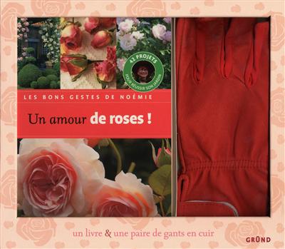 Un amour de roses ! : 42 projets pour réussir son jardin