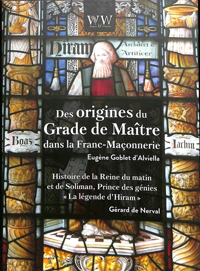 Des origines du grade de maître dans la franc-maçonnerie. La légende d'Hiram : histoire de la reine du matin et de Soliman, prince des génies