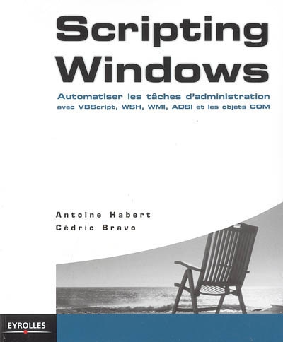 Scripting Windows : automatiser les tâches d'administration avec VBScript, WSH, WMI, ADSI et les objets COM