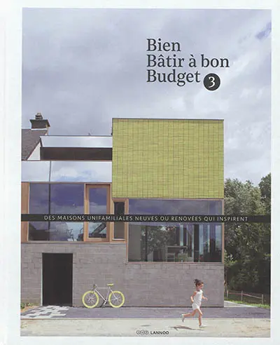 Bien bâtir à bon budget. Vol. 3. Des maisons unifamiliales neuves ou rénovées qui inspirent