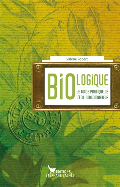 Bio-logique : le guide pratique de l'éco-consommateur