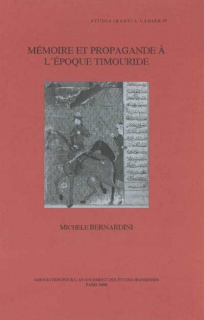 Conférences d'études iraniennes Ehsan et Latifeh Yarshater. Vol. 3. Mémoire et propagande à l'époque timouride