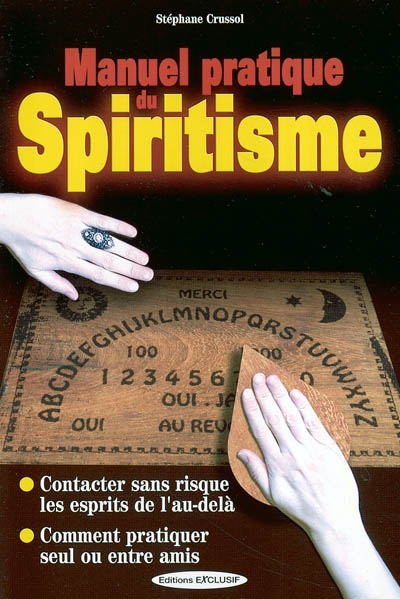 Manuel pratique du spiritisme : contacter sans risque les esprits de l'au-delà, comment pratiquer seul ou entre amis