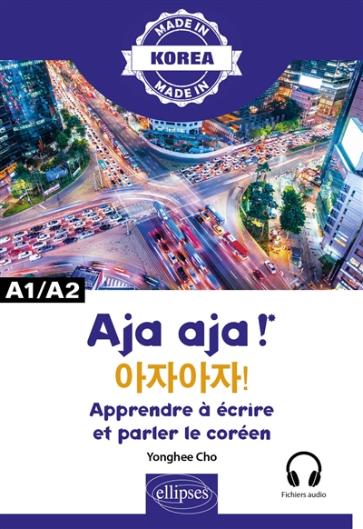 Aja aja ! : apprendre à écrire et parler le coréen, A1-A2 : alphabet, écriture, vocabulaire, expressions