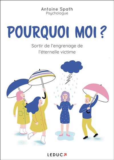 Pourquoi moi ? : sortir de l'engrenage de l'éternelle victime