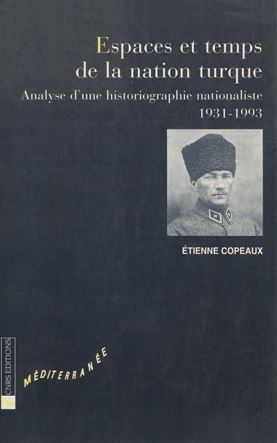 Espaces et temps de la nation turque : analyse d'une historiographie nationaliste (1931-1993)