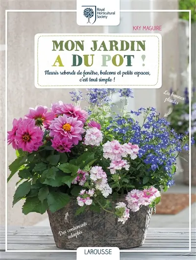 Mon jardin a du pot ! : fleurir rebords de fenêtre, balcons et petits espaces, c'est tout simple !