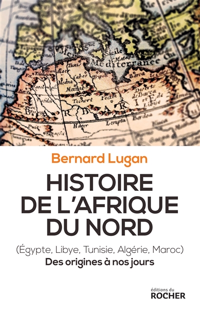 Histoire de l'Afrique du Nord : Egypte, Libye, Tunisie, Algérie, Maroc : des origines à nos jours