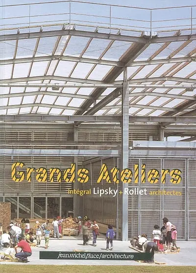 Grands ateliers : intégral Lipsky-Rollet, architectes